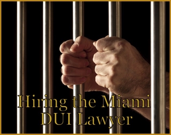 Hiring the Miami DUI Lawyer Hiring the Miami DUI Lawyer